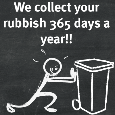 We collect your rubbish 365 days of the year!